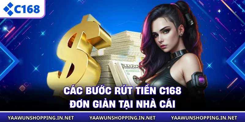 Các bước rút tiền C168 đơn giản tại nhà cái