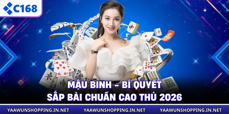 Mậu Binh - Bí Quyết Sắp Bài Chuẩn Cao Thủ 2026